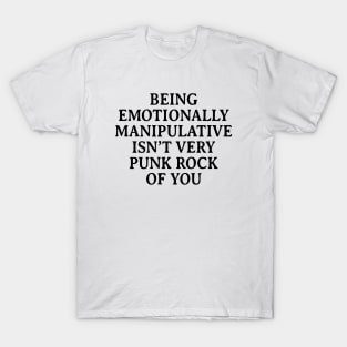 Being Emotionally Manipulative Isn't Very Punk Rock of You T-Shirt